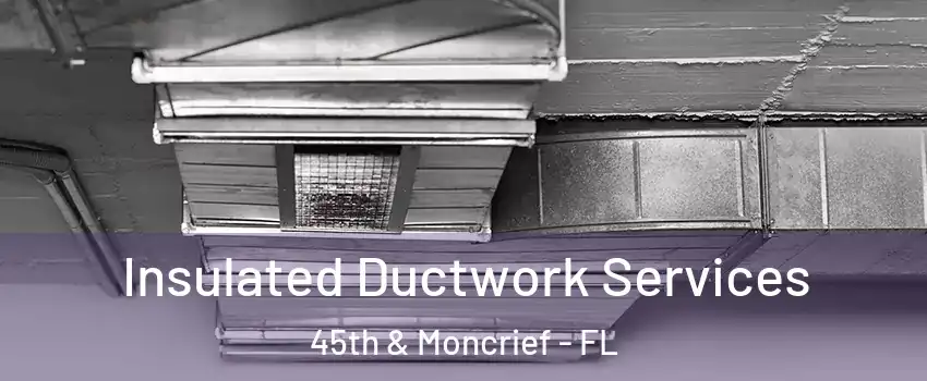 Insulated Ductwork Services 45th & Moncrief - FL