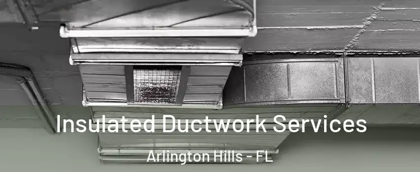 Insulated Ductwork Services Arlington Hills - FL