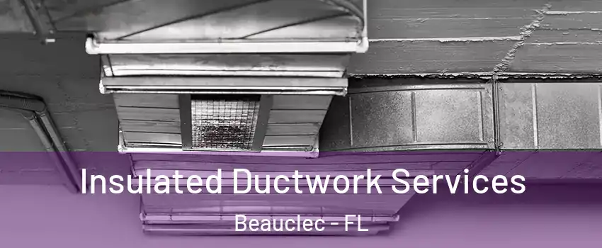 Insulated Ductwork Services Beauclec - FL