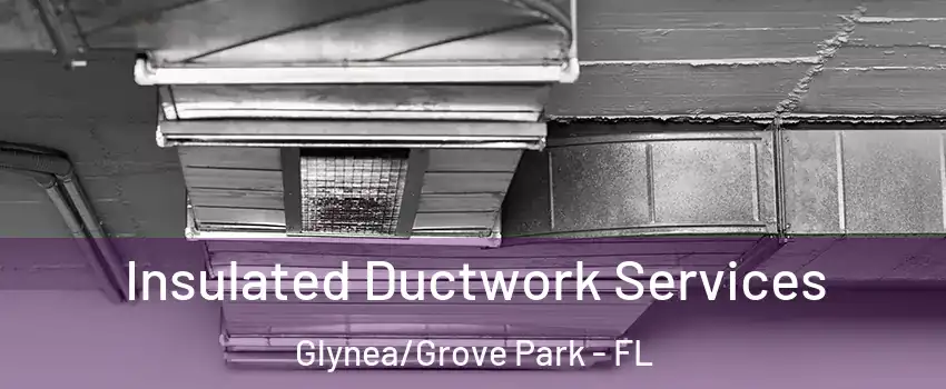 Insulated Ductwork Services Glynea/Grove Park - FL