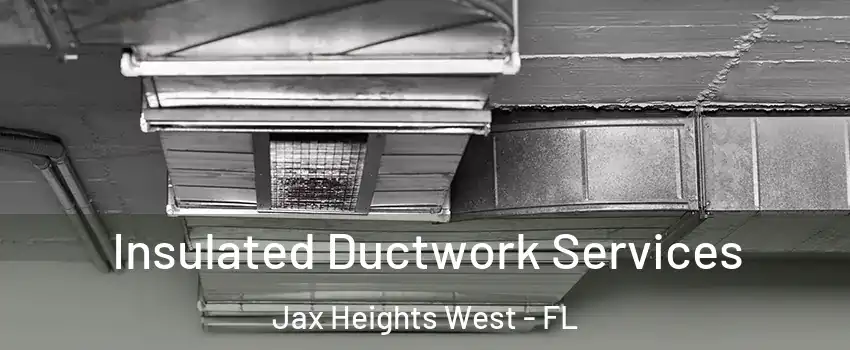 Insulated Ductwork Services Jax Heights West - FL