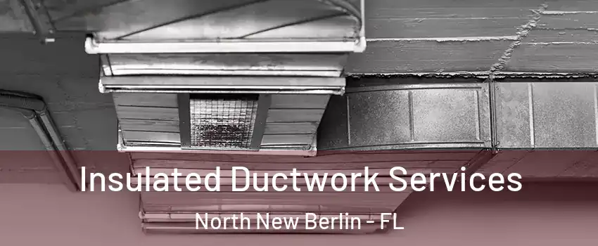 Insulated Ductwork Services North New Berlin - FL