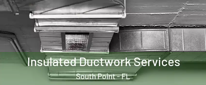 Insulated Ductwork Services South Point - FL