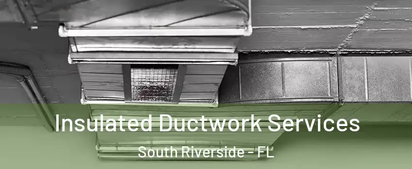 Insulated Ductwork Services South Riverside - FL