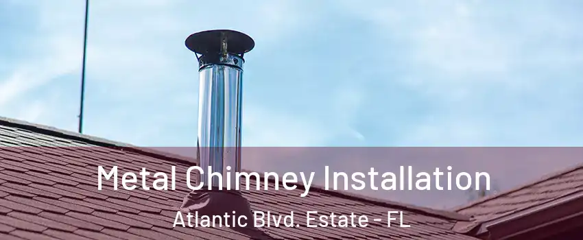 Metal Chimney Installation Atlantic Blvd. Estate - FL