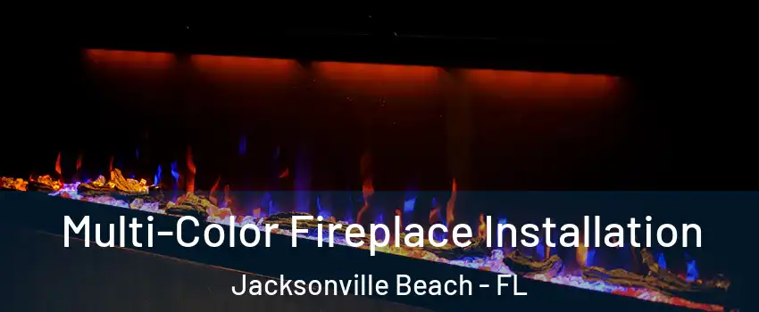 Multi-Color Fireplace Installation Jacksonville Beach - FL