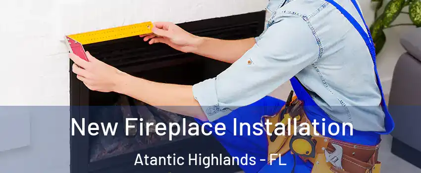 New Fireplace Installation Atantic Highlands - FL