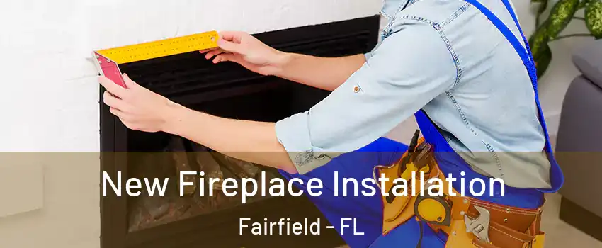 New Fireplace Installation Fairfield - FL