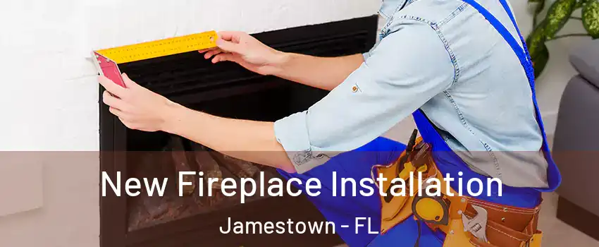 New Fireplace Installation Jamestown - FL