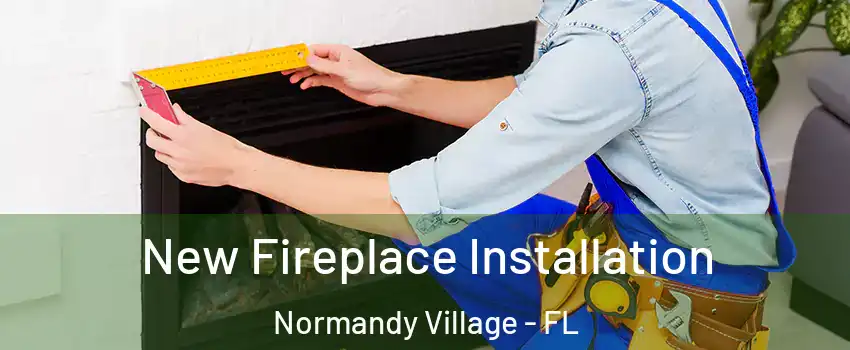 New Fireplace Installation Normandy Village - FL