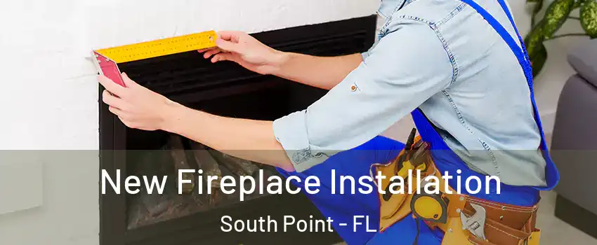 New Fireplace Installation South Point - FL