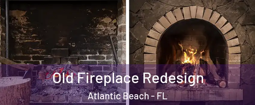 Old Fireplace Redesign Atlantic Beach - FL