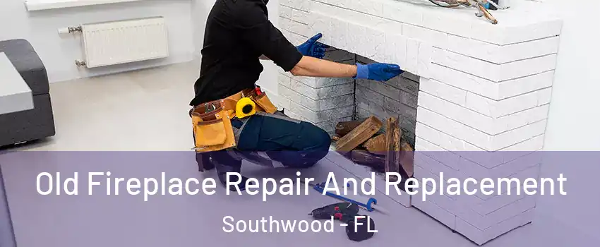 Old Fireplace Repair And Replacement Southwood - FL