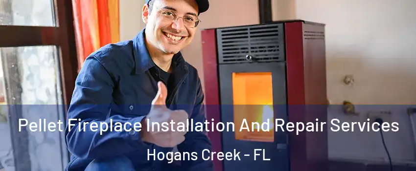 Pellet Fireplace Installation And Repair Services Hogans Creek - FL