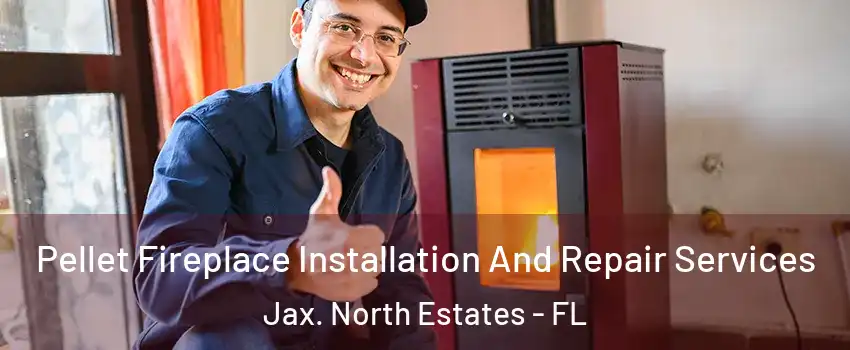 Pellet Fireplace Installation And Repair Services Jax. North Estates - FL