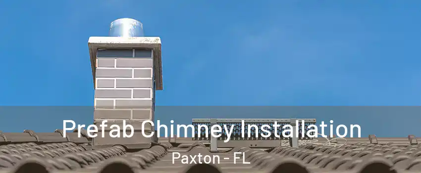 Prefab Chimney Installation Paxton - FL