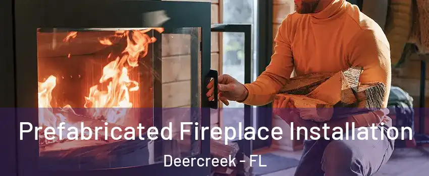 Prefabricated Fireplace Installation Deercreek - FL