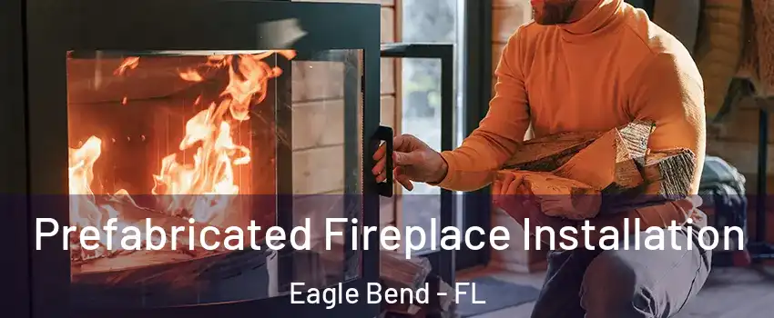 Prefabricated Fireplace Installation Eagle Bend - FL