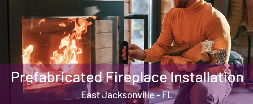 Prefabricated Fireplace Installation East Jacksonville - FL