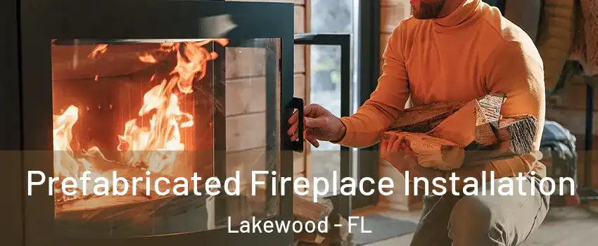 Prefabricated Fireplace Installation Lakewood - FL