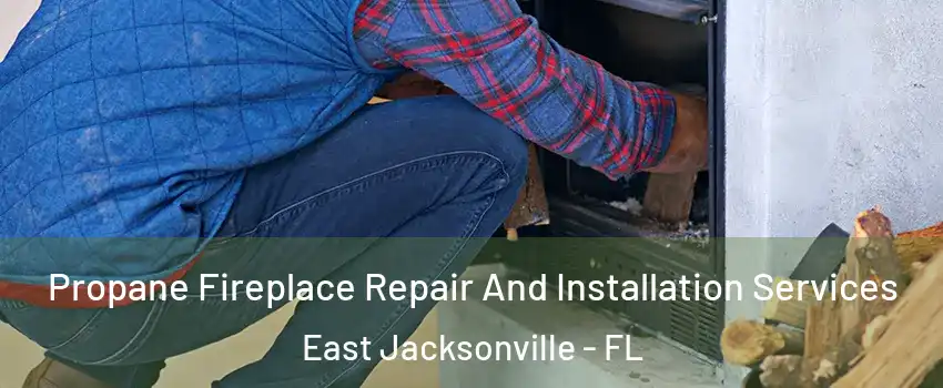 Propane Fireplace Repair And Installation Services East Jacksonville - FL