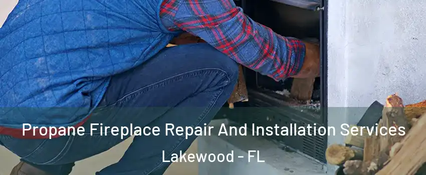 Propane Fireplace Repair And Installation Services Lakewood - FL