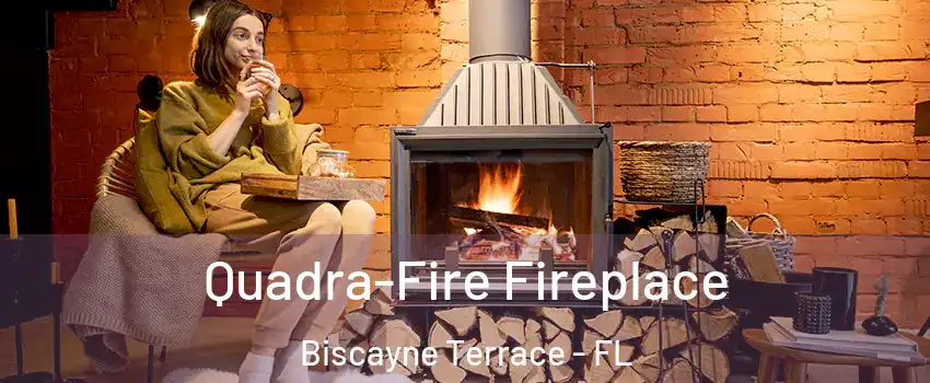 Quadra-Fire Fireplace Biscayne Terrace - FL