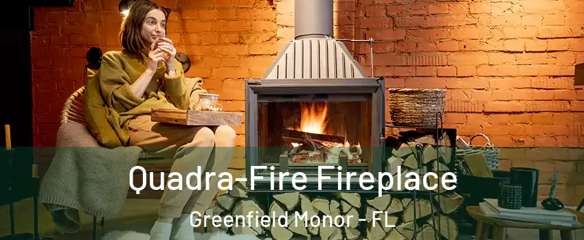 Quadra-Fire Fireplace Greenfield Monor - FL