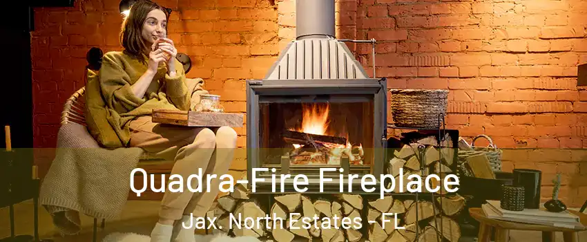 Quadra-Fire Fireplace Jax. North Estates - FL