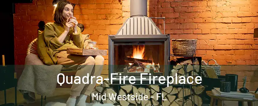 Quadra-Fire Fireplace Mid Westside - FL