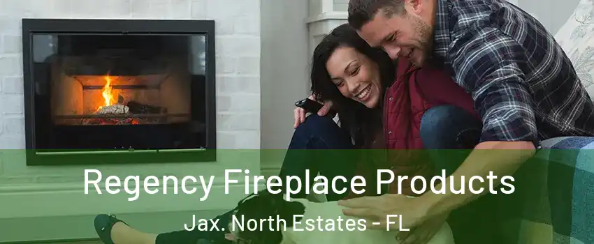 Regency Fireplace Products Jax. North Estates - FL