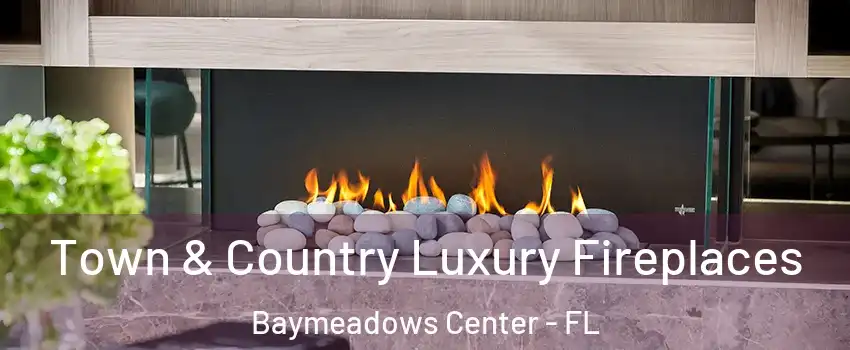 Town & Country Luxury Fireplaces Baymeadows Center - FL