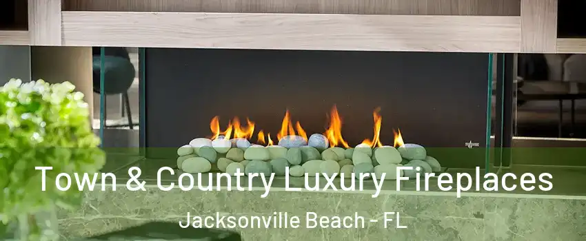 Town & Country Luxury Fireplaces Jacksonville Beach - FL