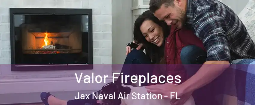 Valor Fireplaces Jax Naval Air Station - FL