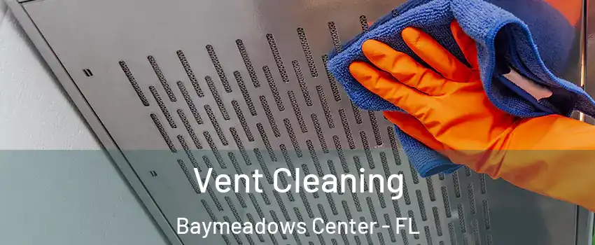 Vent Cleaning Baymeadows Center - FL