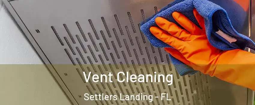 Vent Cleaning Settlers Landing - FL