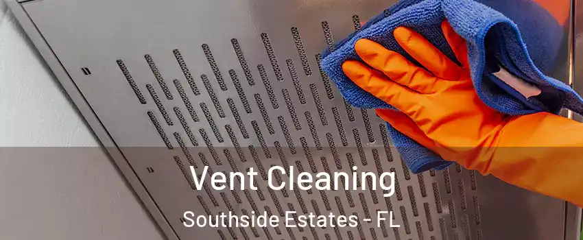 Vent Cleaning Southside Estates - FL