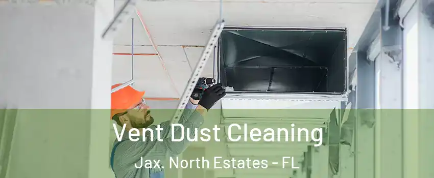 Vent Dust Cleaning Jax. North Estates - FL