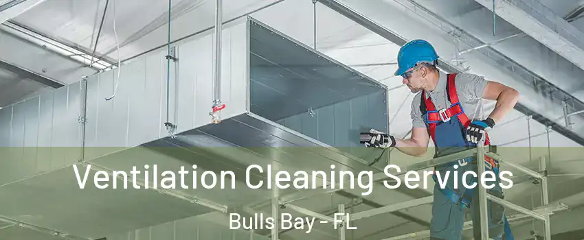 Ventilation Cleaning Services Bulls Bay - FL