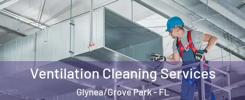 Ventilation Cleaning Services Glynea/Grove Park - FL