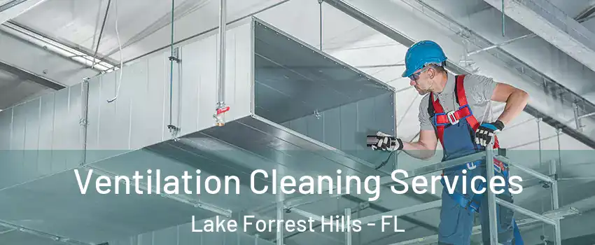 Ventilation Cleaning Services Lake Forrest Hills - FL