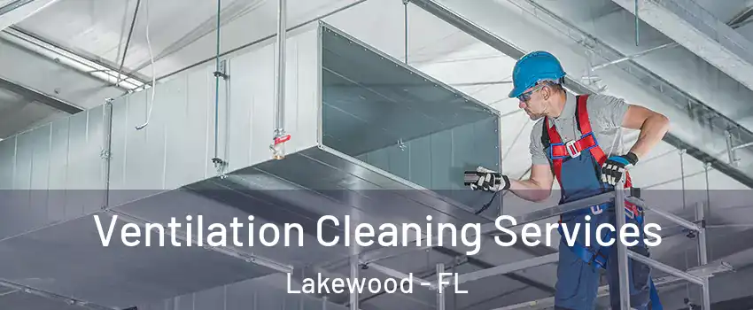 Ventilation Cleaning Services Lakewood - FL