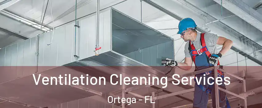 Ventilation Cleaning Services Ortega - FL