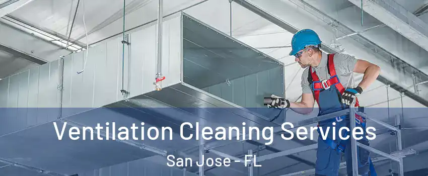 Ventilation Cleaning Services San Jose - FL