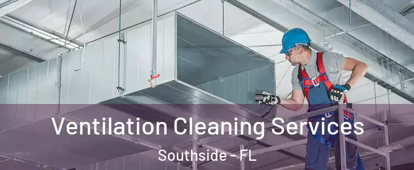 Ventilation Cleaning Services Southside - FL