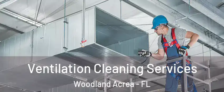 Ventilation Cleaning Services Woodland Acrea - FL