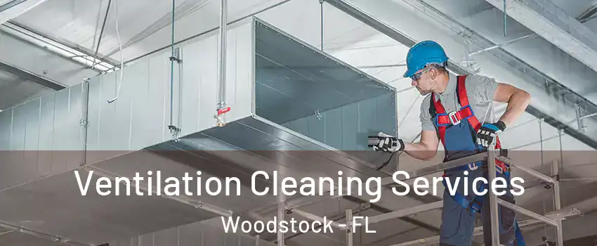 Ventilation Cleaning Services Woodstock - FL