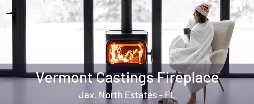 Vermont Castings Fireplace Jax. North Estates - FL