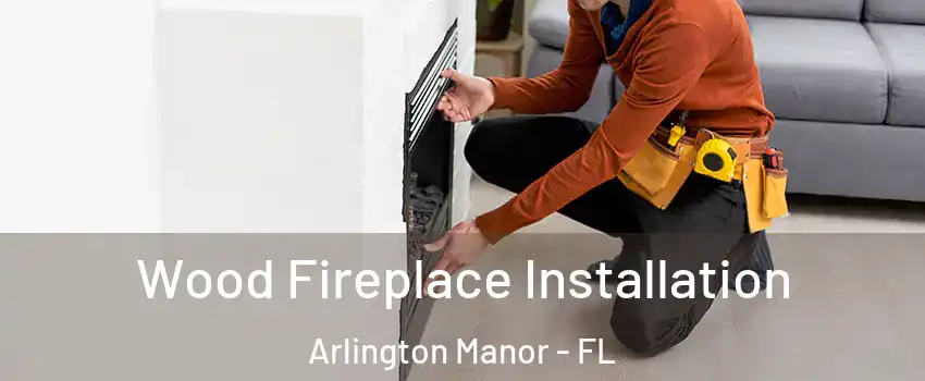 Wood Fireplace Installation Arlington Manor - FL