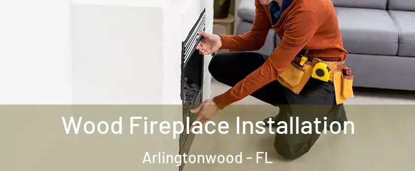 Wood Fireplace Installation Arlingtonwood - FL